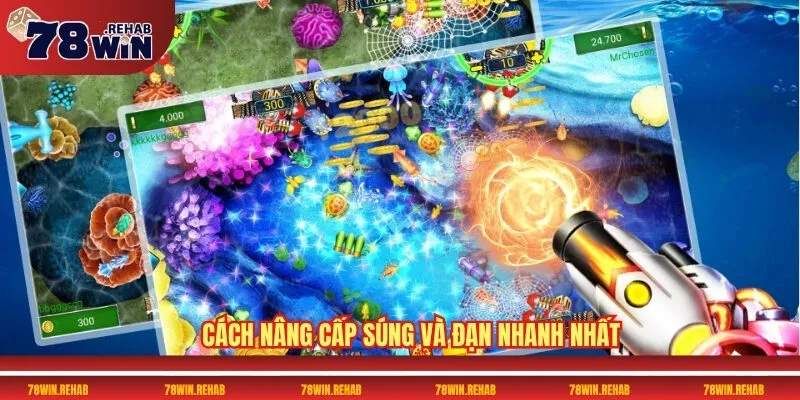 Bắn Cá 78WIN – Khám Phá Thế Giới Game Đổi Thưởng Hot 4 Cách nâng cấp súng và đạn nhanh nhất