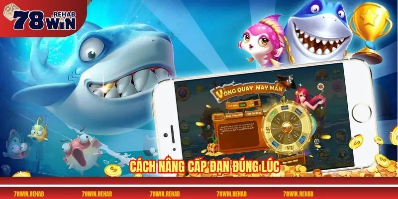 Bắn Cá 78WIN – Khám Phá Thế Giới Game Đổi Thưởng Hot 5 Cách nâng cấp đạn đúng lúc