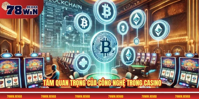 Casino 78WIN - Đăng Ký Nhanh, Nhận Thưởng Cực Hấp Dẫn 5 Tầm quan trọng của công nghệ trong casino