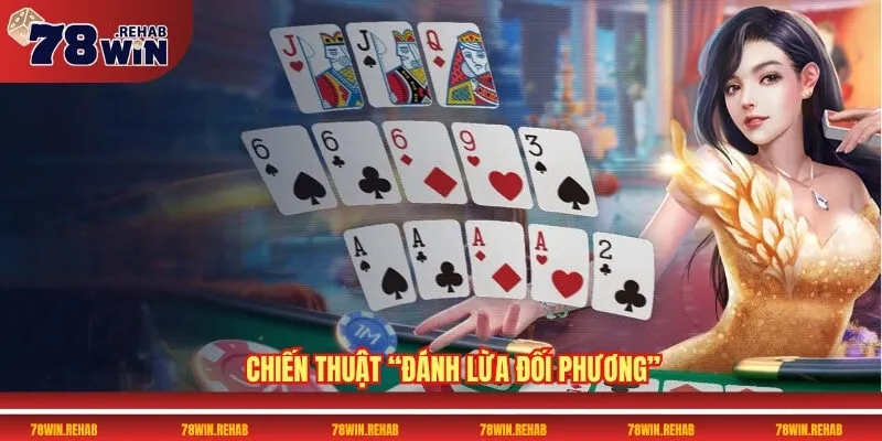 Game Bài Mậu Binh 78WIN Mẹo Và Chiến Thuật Để Thắng Cuộc 3 Chiến thuật “đánh lừa đối phương”