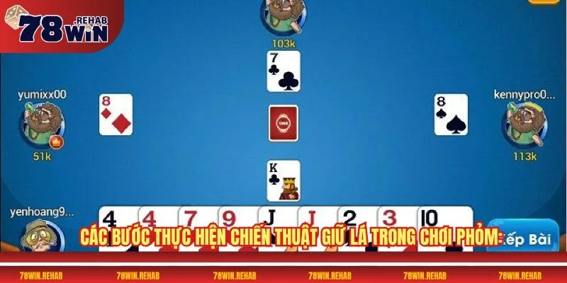 Game Bài Phỏm 78WIN – Chơi Càng Lâu Thưởng Càng To 4 Các bước thực hiện chiến thuật giữ lá trong chơi Phỏm: