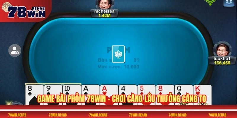 Game Bài Phỏm 78WIN – Chơi Càng Lâu Thưởng Càng To