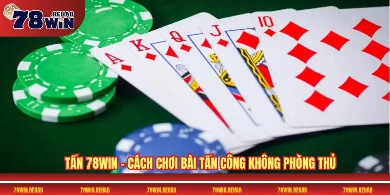 Game Bài Tấn 78WIN – Thử Thách Trí Tuệ Đỉnh Cao 2 Tấn 78WIN – Cách chơi bài tấn công không phòng thủ