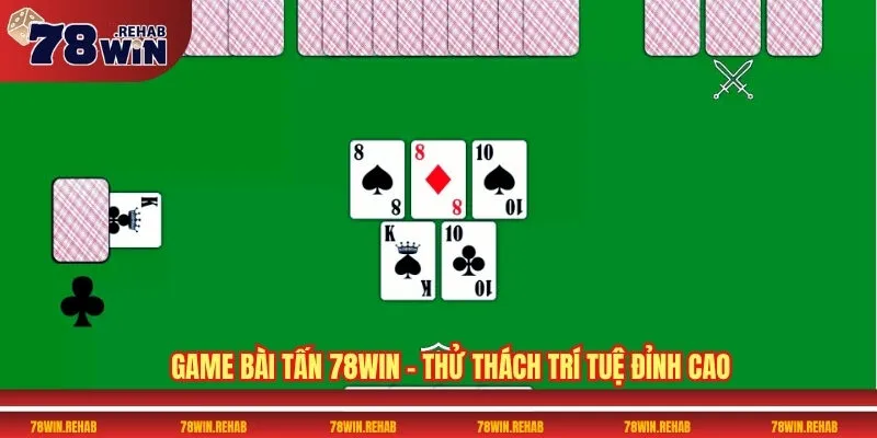 Game Bài Tấn 78WIN – Thử Thách Trí Tuệ Đỉnh Cao