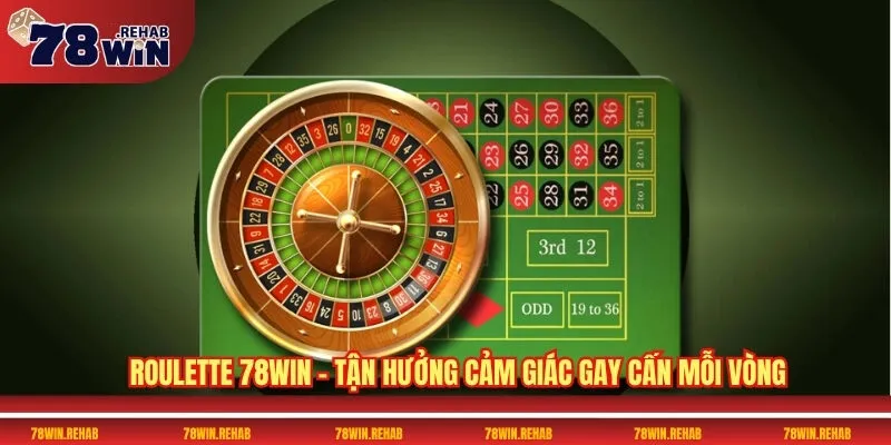 Roulette 78WIN – Tận Hưởng Cảm Giác Gay Cấn Mỗi Vòng