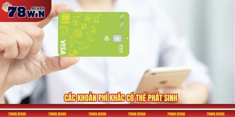 Rút Tiền 78WIN Nhanh Chóng, An Toàn Và Tiện Lợi 3 Các khoản phí khác có thể phát sinh